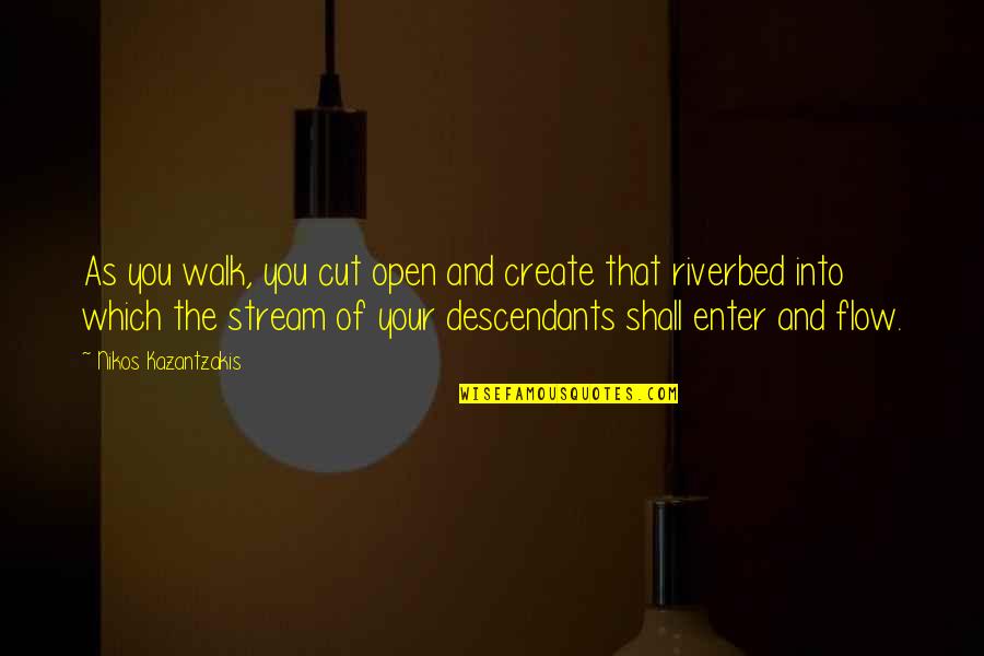 Riverbed Quotes By Nikos Kazantzakis: As you walk, you cut open and create