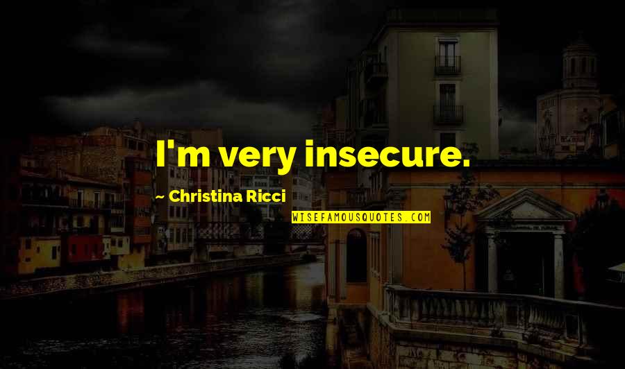 Riverbeds Lodges Quotes By Christina Ricci: I'm very insecure. Riverbeds Lodges Quotes By Christina Ricci: I'm very insecure.