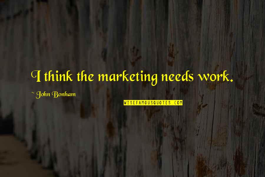 Riverbend Quotes By John Bonham: I think the marketing needs work.