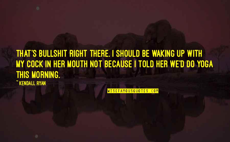 Riverboat Captain Henry Clay Johnson Quotes By Kendall Ryan: That's bullshit right there. I should be waking Riverboat Captain Henry Clay Johnson Quotes By Kendall Ryan: That's bullshit right there. I should be waking