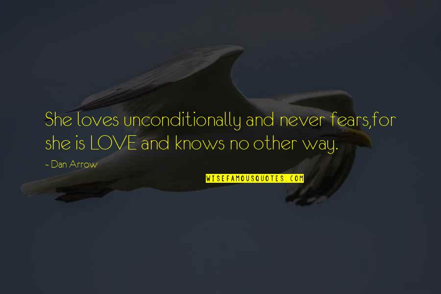 Riverbottom Quotes By Dan Arrow: She loves unconditionally and never fears,for she is