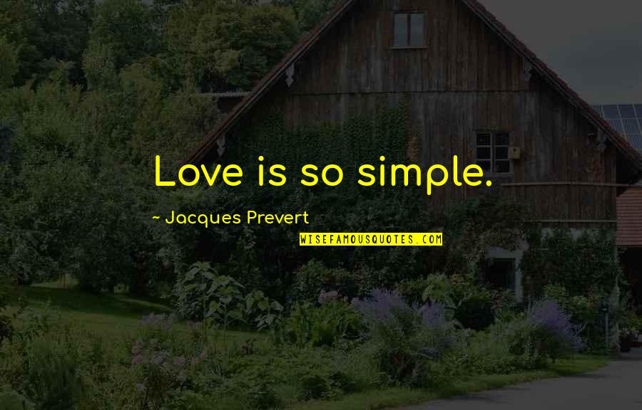 Riverbottom Quotes By Jacques Prevert: Love is so simple.