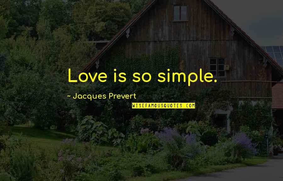 Riverbottom Quotes By Jacques Prevert: Love is so simple. Riverbottom Quotes By Jacques Prevert: Love is so simple.