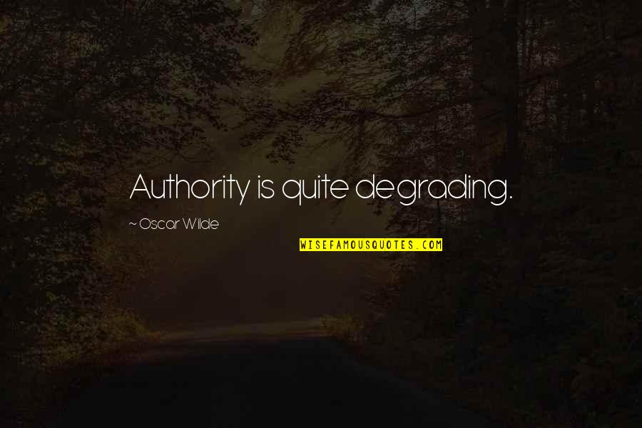 Riverine Squadron Quotes By Oscar Wilde: Authority is quite degrading. Riverine Squadron Quotes By Oscar Wilde: Authority is quite degrading.