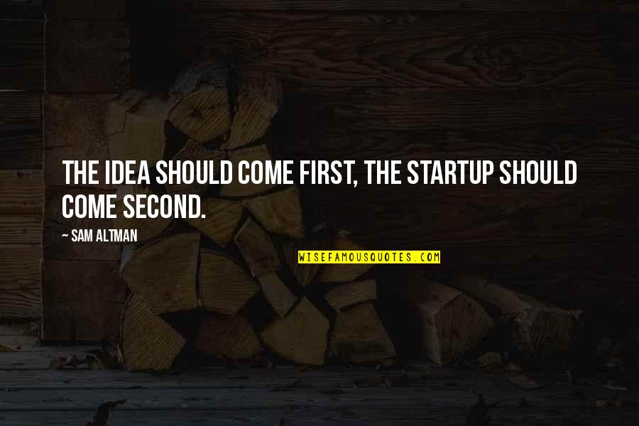 Rivering Quotes By Sam Altman: The idea should come first, the startup should