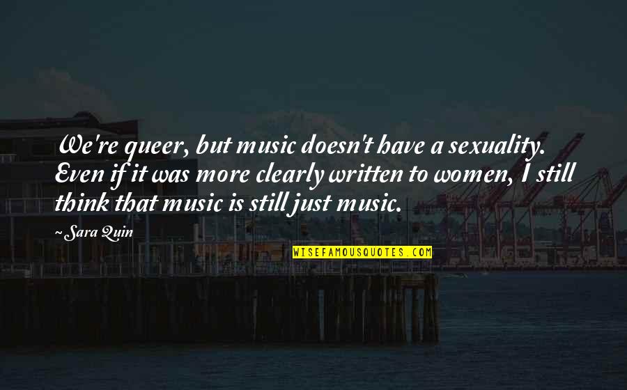 Riverlike Quotes By Sara Quin: We're queer, but music doesn't have a sexuality. Riverlike Quotes By Sara Quin: We're queer, but music doesn't have a sexuality.