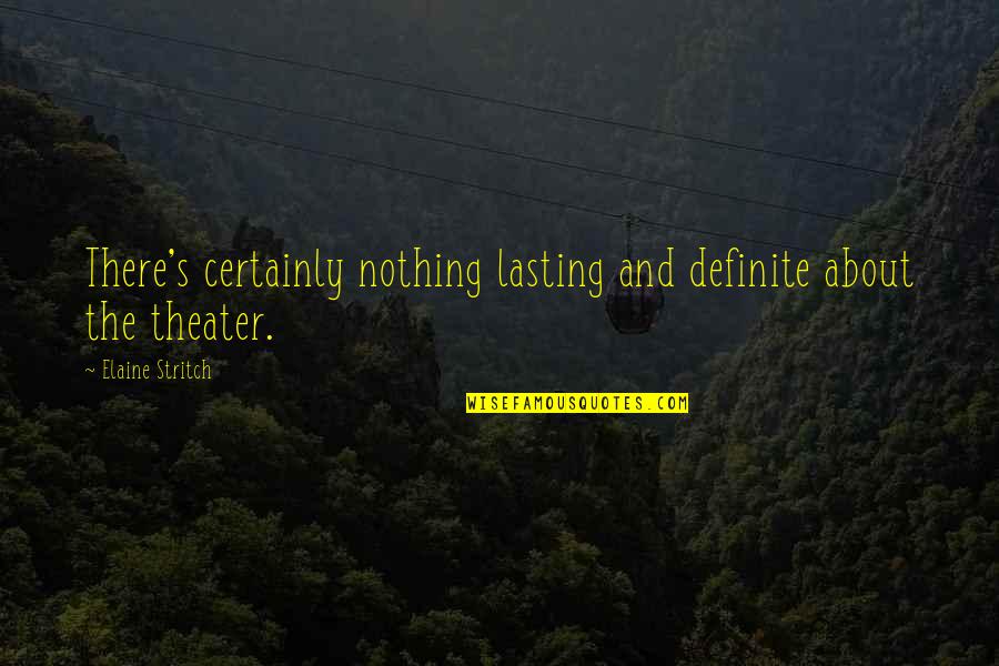 Riverman Song Quotes By Elaine Stritch: There's certainly nothing lasting and definite about the Riverman Song Quotes By Elaine Stritch: There's certainly nothing lasting and definite about the