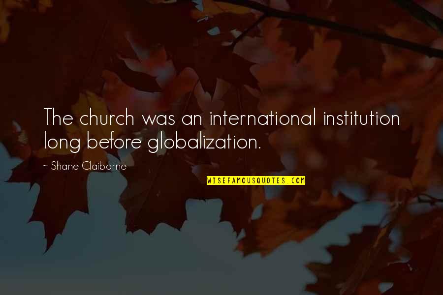 Riverrun Quotes By Shane Claiborne: The church was an international institution long before