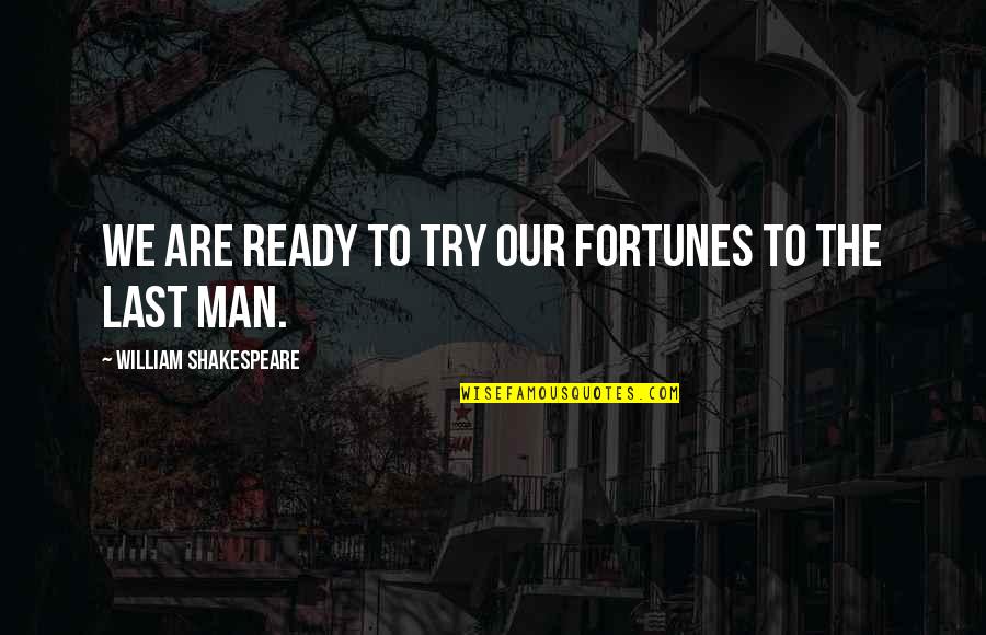 Riverrun Quotes By William Shakespeare: We are ready to try our fortunes to