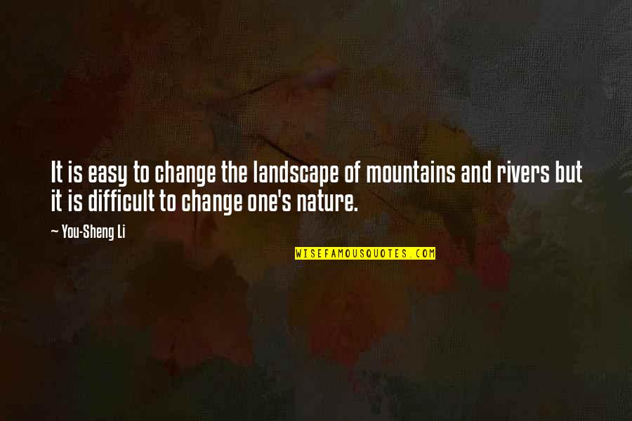 Rivers And Nature Quotes By You-Sheng Li: It is easy to change the landscape of