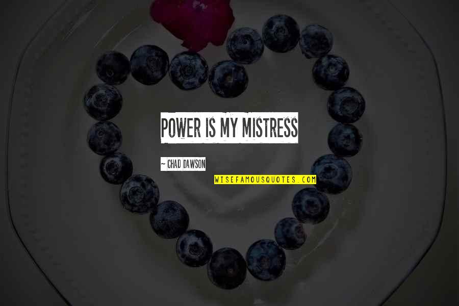 Rivers And Roads Quotes By Chad Dawson: Power is my mistress Rivers And Roads Quotes By Chad Dawson: Power is my mistress