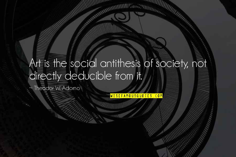 Rivers And Roads Quotes By Theodor W. Adorno: Art is the social antithesis of society, not Rivers And Roads Quotes By Theodor W. Adorno: Art is the social antithesis of society, not