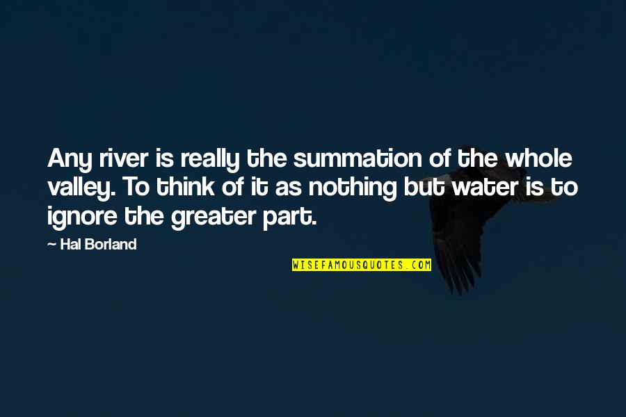 Rivers And Water Quotes By Hal Borland: Any river is really the summation of the
