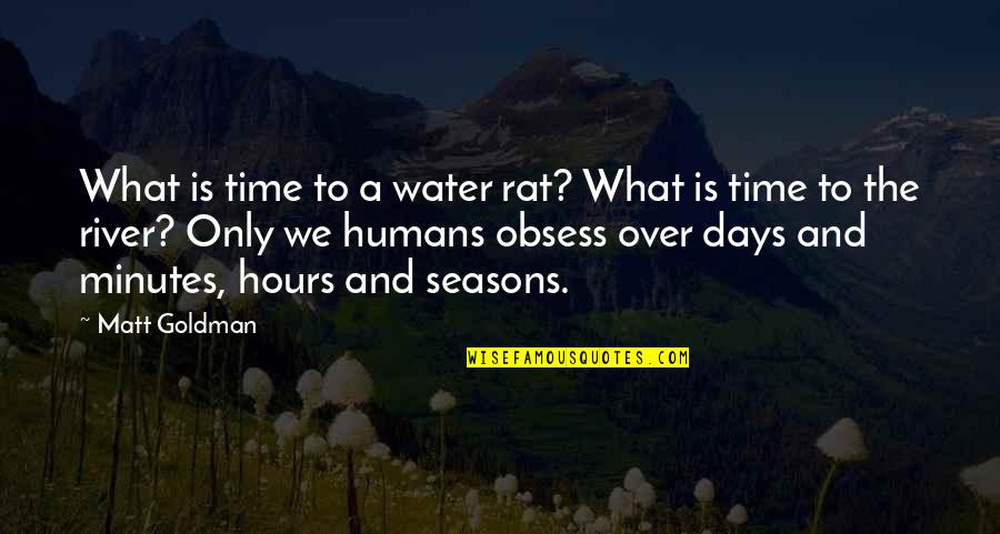 Rivers And Water Quotes By Matt Goldman: What is time to a water rat? What