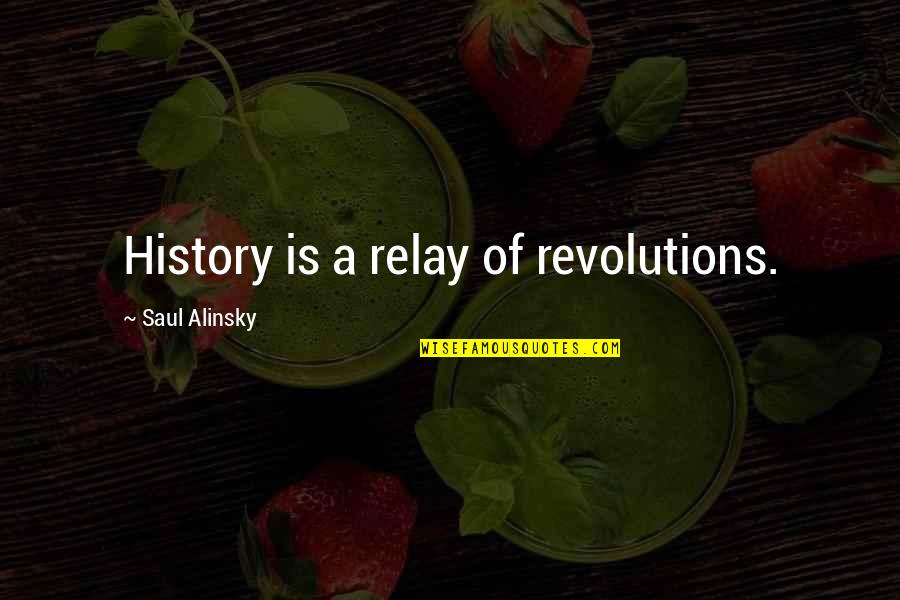 Rivers Area Quotes By Saul Alinsky: History is a relay of revolutions.