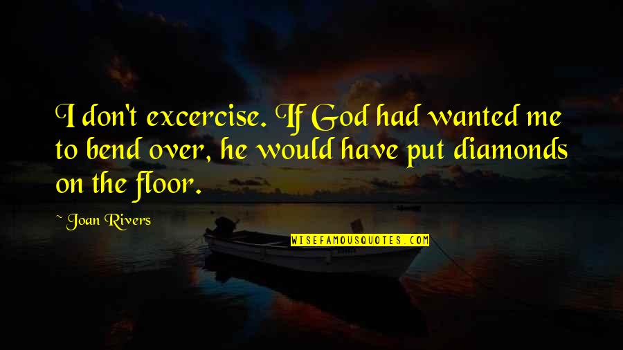 Rivers Bend Quotes By Joan Rivers: I don't excercise. If God had wanted me Rivers Bend Quotes By Joan Rivers: I don't excercise. If God had wanted me