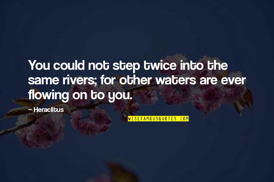 Rivers Flowing Quotes By Heraclitus: You could not step twice into the same