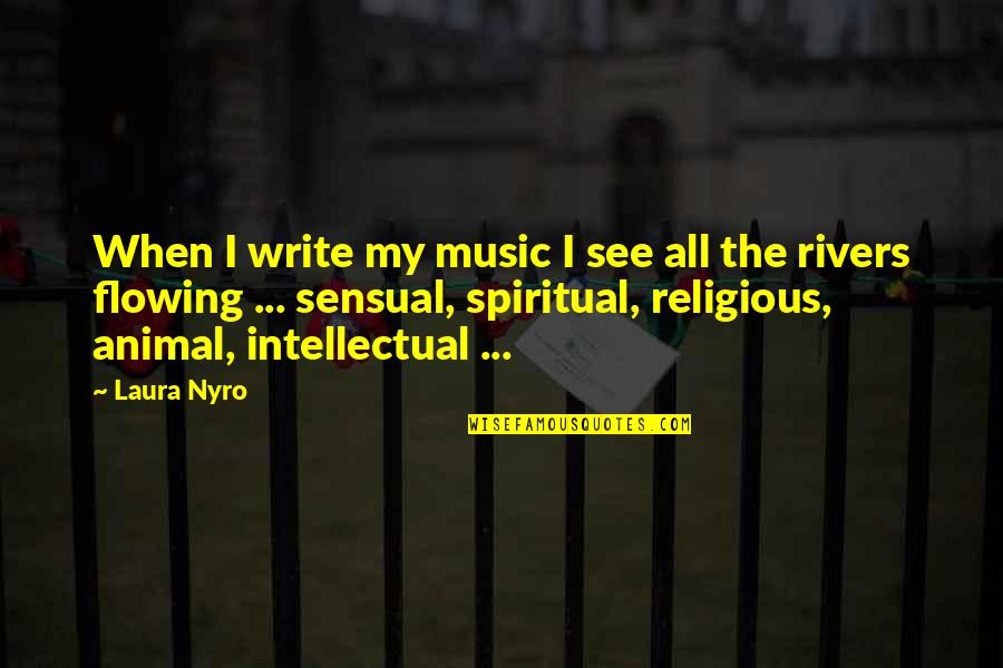 Rivers Flowing Quotes By Laura Nyro: When I write my music I see all