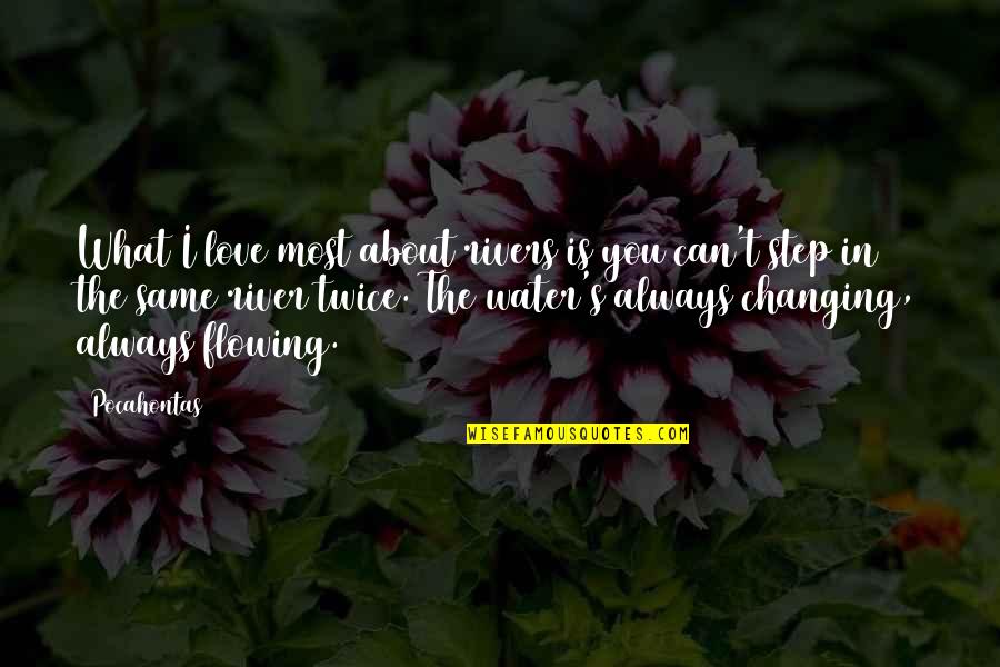 Rivers Flowing Quotes By Pocahontas: What I love most about rivers is you