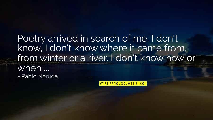 Rivers In Winter Quotes By Pablo Neruda: Poetry arrived in search of me. I don't Rivers In Winter Quotes By Pablo Neruda: Poetry arrived in search of me. I don't