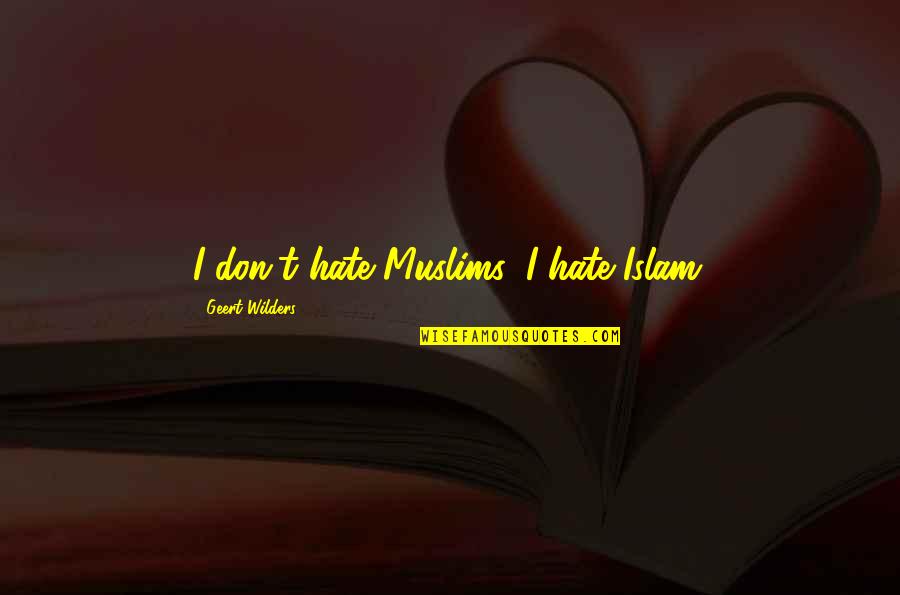 Rivers John Muir Quotes By Geert Wilders: I don't hate Muslims, I hate Islam. Rivers John Muir Quotes By Geert Wilders: I don't hate Muslims, I hate Islam.