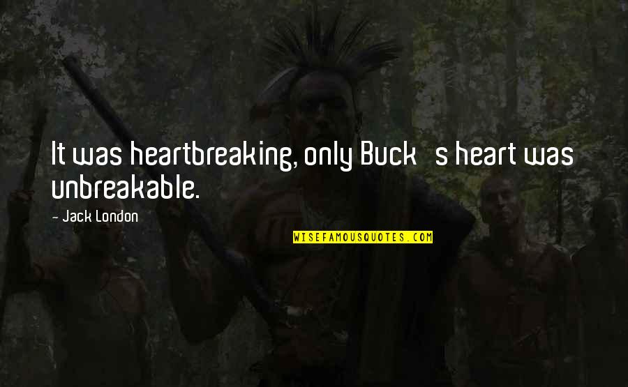 Rivers John Muir Quotes By Jack London: It was heartbreaking, only Buck's heart was unbreakable. Rivers John Muir Quotes By Jack London: It was heartbreaking, only Buck's heart was unbreakable.
