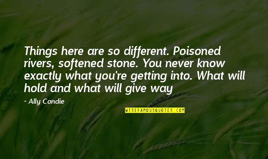 Rivers Know This Quotes By Ally Condie: Things here are so different. Poisoned rivers, softened Rivers Know This Quotes By Ally Condie: Things here are so different. Poisoned rivers, softened
