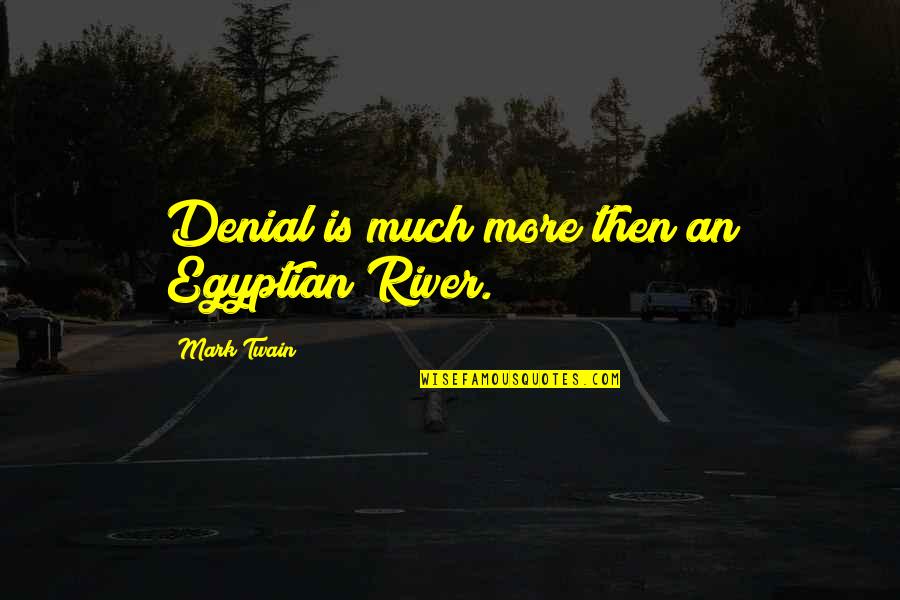 Rivers Mark Twain Quotes By Mark Twain: Denial is much more then an Egyptian River.