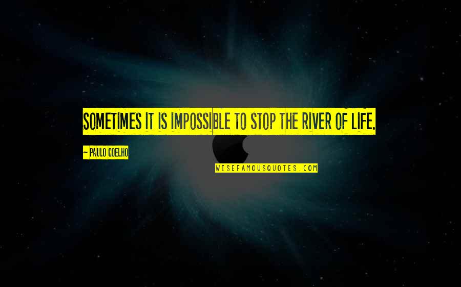 Rivers Of Life Quotes By Paulo Coelho: Sometimes it is impossible to stop the river Rivers Of Life Quotes By Paulo Coelho: Sometimes it is impossible to stop the river