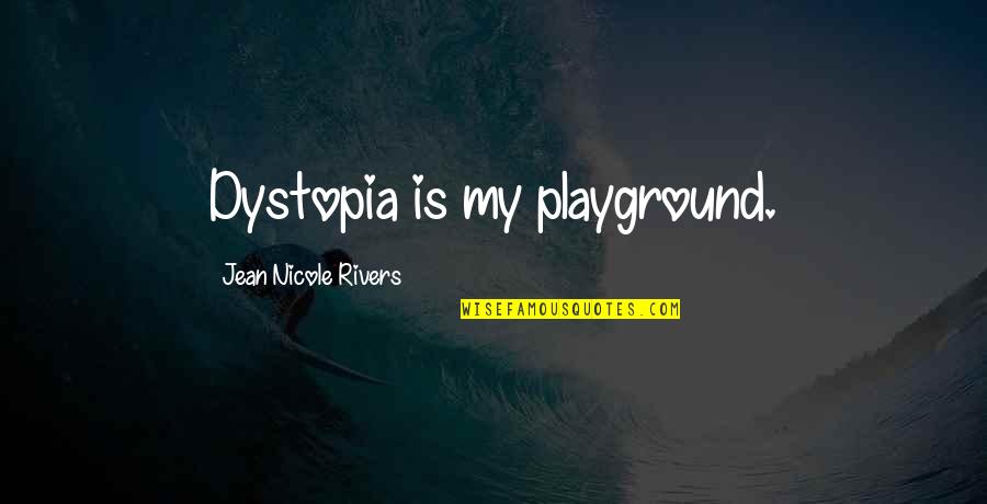 Rivers Quotes By Jean Nicole Rivers: Dystopia is my playground. Rivers Quotes By Jean Nicole Rivers: Dystopia is my playground.