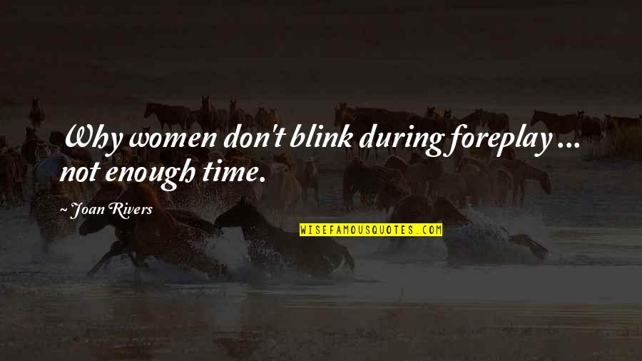 Rivers Quotes By Joan Rivers: Why women don't blink during foreplay ... not