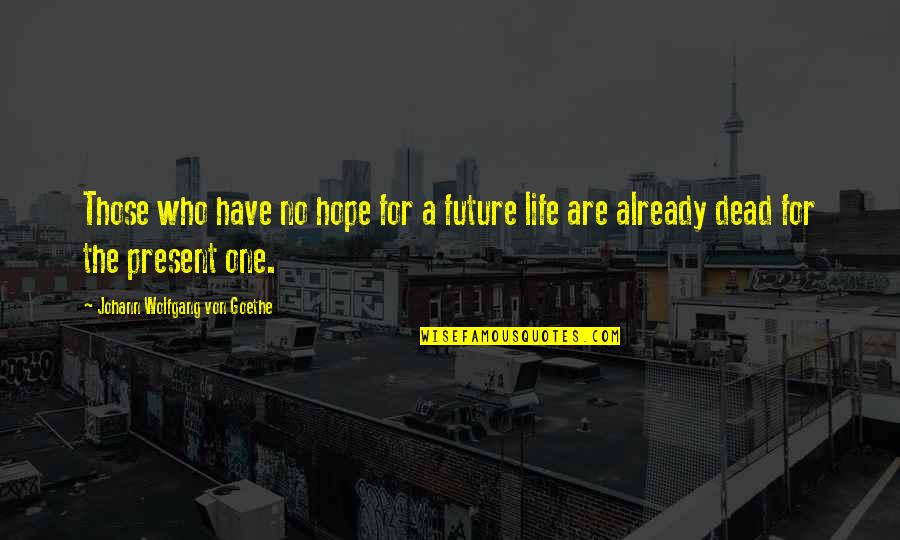 Rivers Regeneration Quotes By Johann Wolfgang Von Goethe: Those who have no hope for a future Rivers Regeneration Quotes By Johann Wolfgang Von Goethe: Those who have no hope for a future