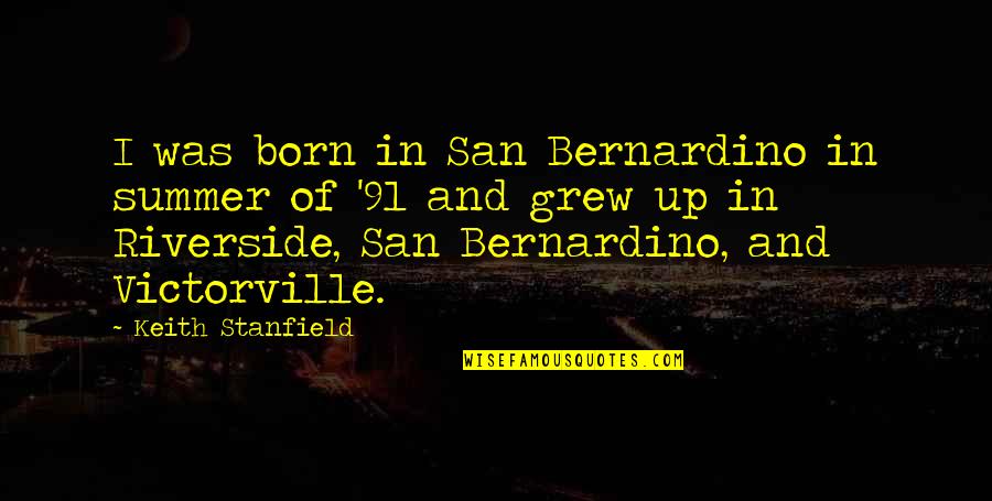 Riverside Quotes By Keith Stanfield: I was born in San Bernardino in summer