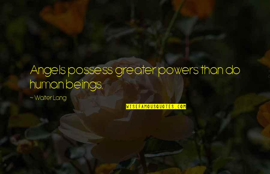 Riverside Quotes By Walter Lang: Angels possess greater powers than do human beings.