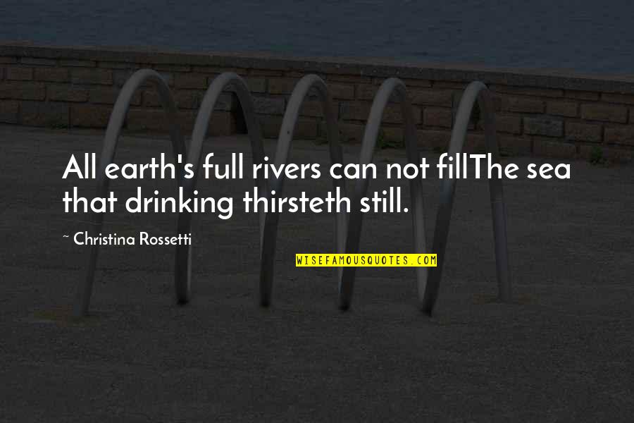 Rivers's Quotes By Christina Rossetti: All earth's full rivers can not fillThe sea Rivers's Quotes By Christina Rossetti: All earth's full rivers can not fillThe sea