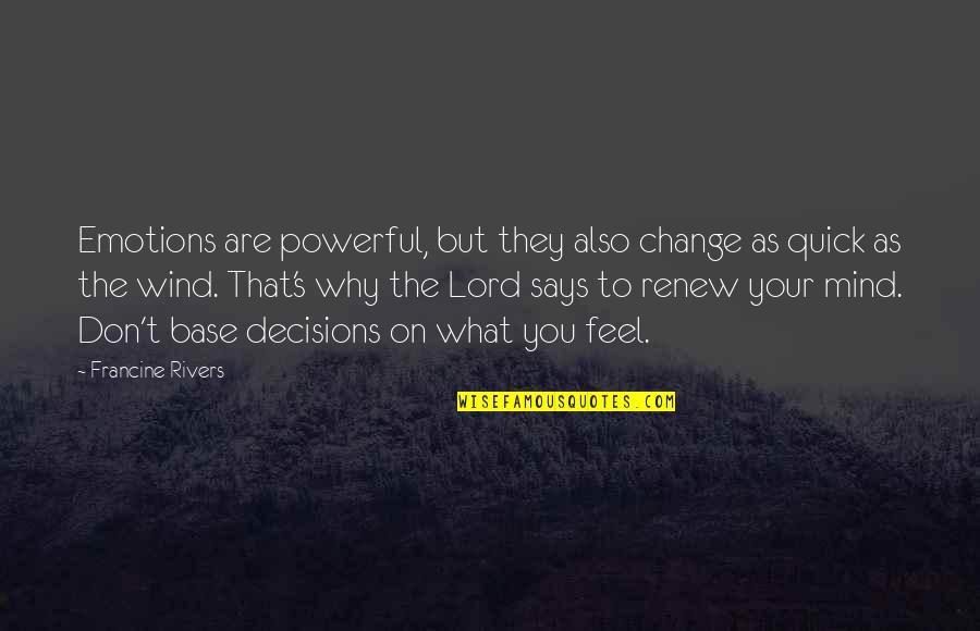Rivers's Quotes By Francine Rivers: Emotions are powerful, but they also change as Rivers's Quotes By Francine Rivers: Emotions are powerful, but they also change as