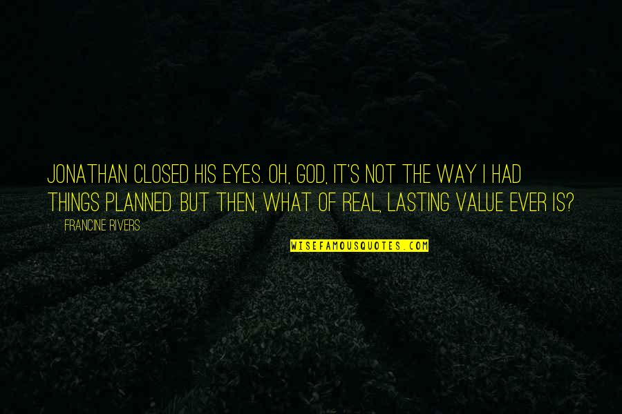 Rivers's Quotes By Francine Rivers: Jonathan closed his eyes. Oh, God, it's not