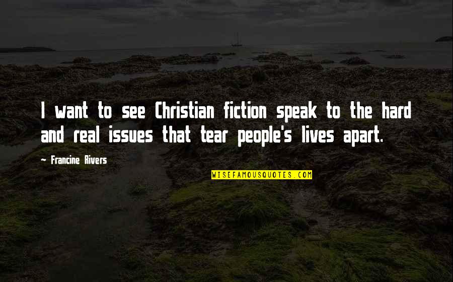 Rivers's Quotes By Francine Rivers: I want to see Christian fiction speak to Rivers's Quotes By Francine Rivers: I want to see Christian fiction speak to