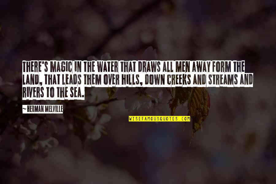 Rivers's Quotes By Herman Melville: There's magic in the water that draws all Rivers's Quotes By Herman Melville: There's magic in the water that draws all