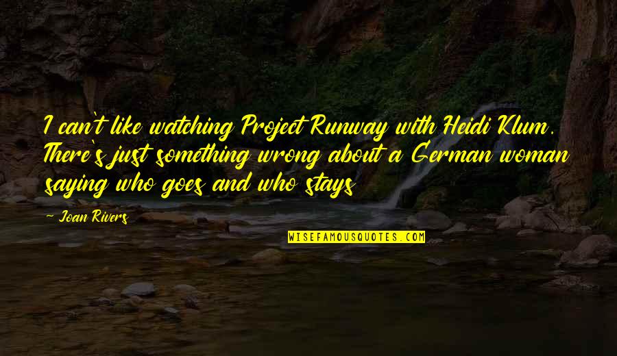 Rivers's Quotes By Joan Rivers: I can't like watching Project Runway with Heidi Rivers's Quotes By Joan Rivers: I can't like watching Project Runway with Heidi