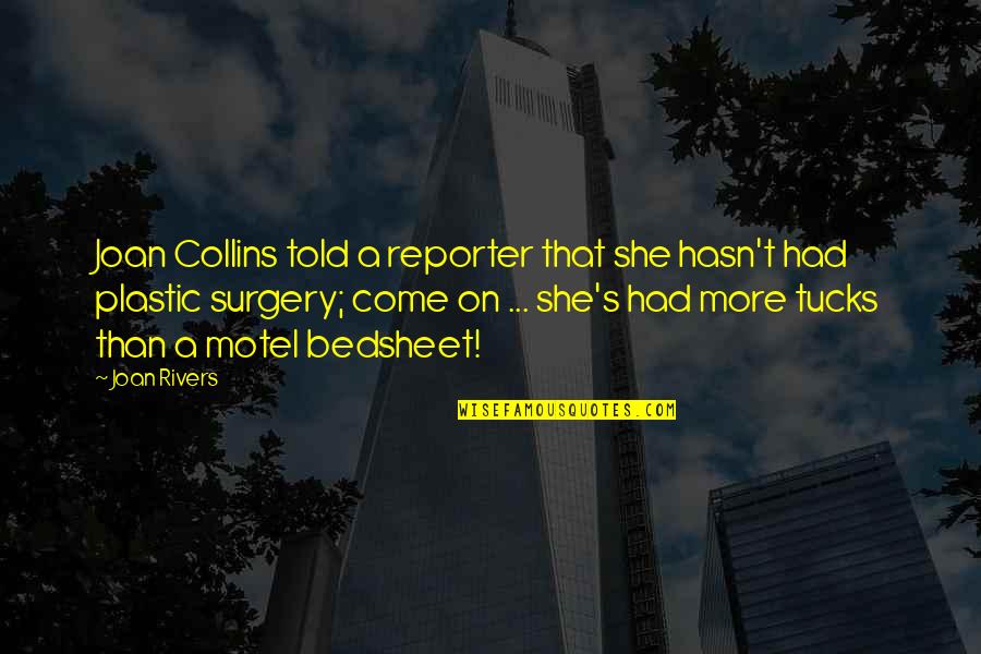 Rivers's Quotes By Joan Rivers: Joan Collins told a reporter that she hasn't