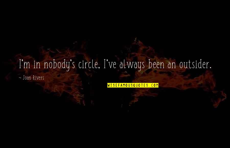 Rivers's Quotes By Joan Rivers: I'm in nobody's circle, I've always been an Rivers's Quotes By Joan Rivers: I'm in nobody's circle, I've always been an