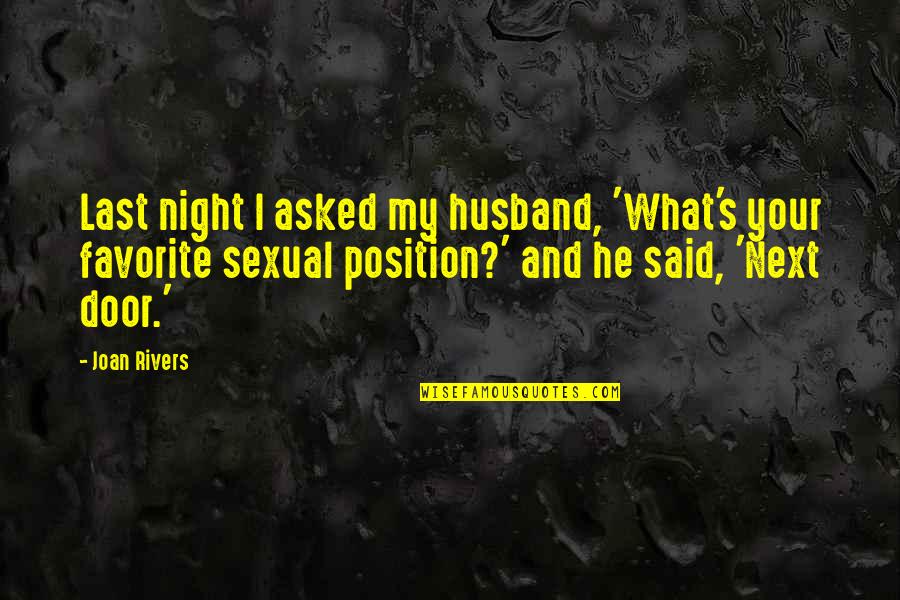 Rivers's Quotes By Joan Rivers: Last night I asked my husband, 'What's your