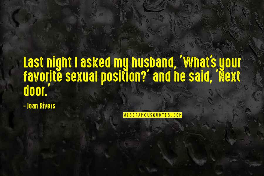 Rivers's Quotes By Joan Rivers: Last night I asked my husband, 'What's your Rivers's Quotes By Joan Rivers: Last night I asked my husband, 'What's your