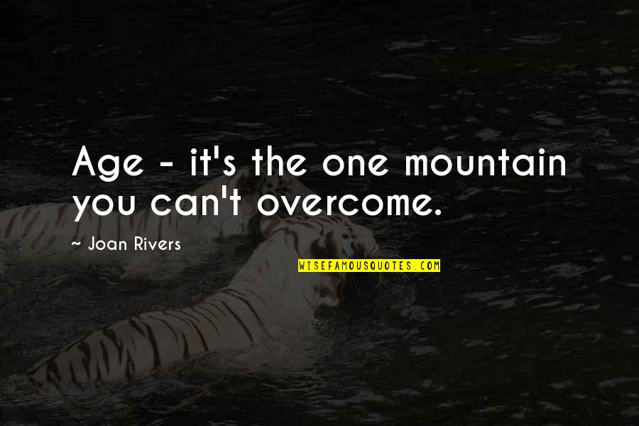 Rivers's Quotes By Joan Rivers: Age - it's the one mountain you can't Rivers's Quotes By Joan Rivers: Age - it's the one mountain you can't