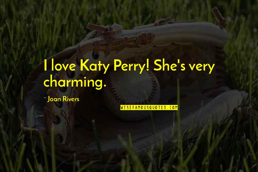 Rivers's Quotes By Joan Rivers: I love Katy Perry! She's very charming. Rivers's Quotes By Joan Rivers: I love Katy Perry! She's very charming.