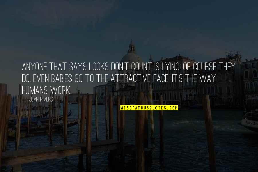 Rivers's Quotes By Joan Rivers: Anyone that says looks don't count is lying. Rivers's Quotes By Joan Rivers: Anyone that says looks don't count is lying.