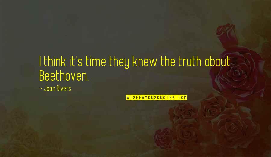 Rivers's Quotes By Joan Rivers: I think it's time they knew the truth Rivers's Quotes By Joan Rivers: I think it's time they knew the truth