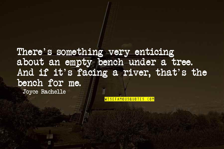 Rivers's Quotes By Joyce Rachelle: There's something very enticing about an empty bench Rivers's Quotes By Joyce Rachelle: There's something very enticing about an empty bench