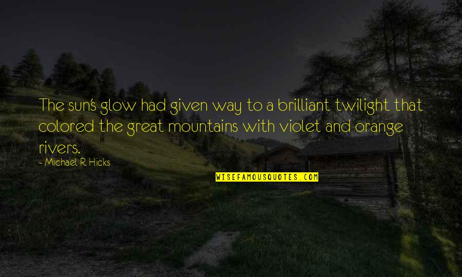 Rivers's Quotes By Michael R. Hicks: The sun's glow had given way to a Rivers's Quotes By Michael R. Hicks: The sun's glow had given way to a